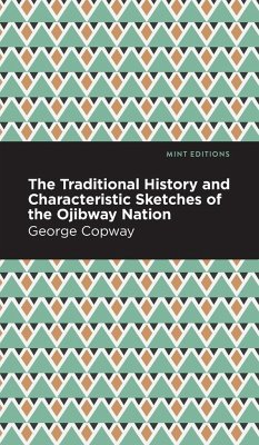 The Traditional History and Characteristic Sketches of the Ojibway Nation - Copway, George