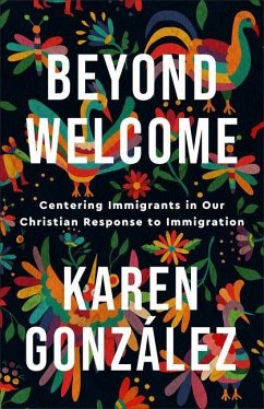 Beyond Welcome - Centering Immigrants in Our Christian Response to Immigration - Gonzalez, Karen