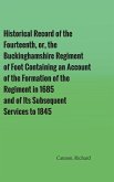 Historical Record of the Fourteenth, or, the Buckinghamshire Regiment of Foot Containing an Account of the Formation of the Regiment in 1685, and of Its Subsequent Services to 1845