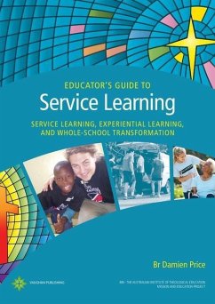 Educator's Guide to Service Learning: Service Learning, Experiential Learning and Whole School Transformation - Price, Damien