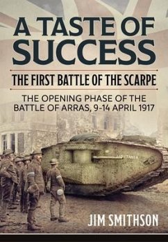 Taste of Success: The First Battle of the Scarpe April 9-14 1917 - the Opening Phase of the Battle of Arras - Smithson, Jim