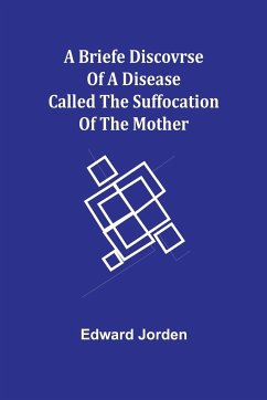 A Briefe Discovrse of a Disease called the Suffocation of the Mother - Jorden, Edward