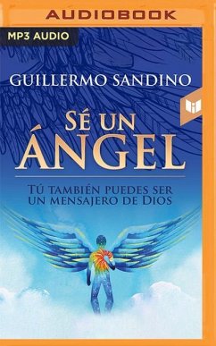 Sé Un Ángel: Tú También Puedes Ser Un Mensajero de Dios - Sandino, Guillermo