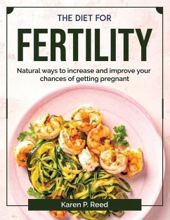 The diet for fertility: Natural ways to increase and improve your chances of getting pregnant - Karen P Reed
