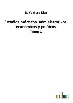 Estudios prácticos, administrativos, económicos y políticos - Ventura Diaz, D.
