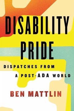 Disability Pride: Dispatches from a Post-ADA World - Mattlin, Ben