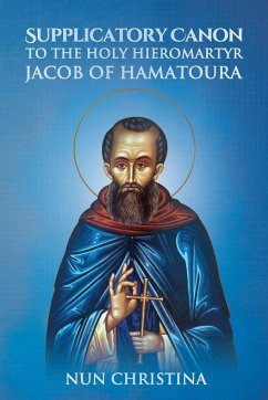 Supplicatory Canon to the Holy Hieromartyr Jacob of Hamatoura - Monastery, St George; Skoubourdis, Anna; Christina, Nun