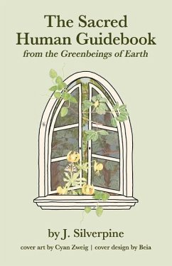 The Sacred Human Guidebook: From the Greenbeings of Earth - Silverpine, J.