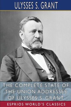 The Complete State of the Union Addresses of Ulysses S. Grant (Esprios Classics) - Grant, Ulysses S.