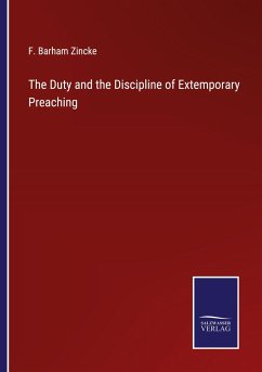 The Duty and the Discipline of Extemporary Preaching - Zincke, F. Barham