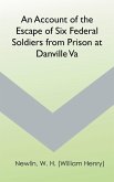 An Account of the Escape of Six Federal Soldiers from Prison at Danville, Va.