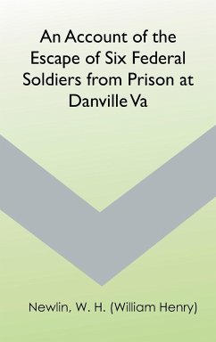 An Account of the Escape of Six Federal Soldiers from Prison at Danville, Va. - Newlin, W. H. (William Henry)