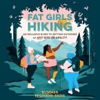 Fat Girls Hiking: An Inclusive Guide to Getting Outdoors at Any Size or Ability