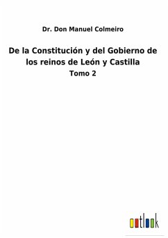 De la Constitución y del Gobierno de los reinos de León y Castilla - Colmeiro, Don Manuel