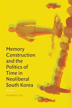 Memory Construction and the Politics of Time in Neoliberal South Korea - Lee, Namhee