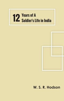 Twelve Years of a Soldier's Life in India - W. S. R. Hodson