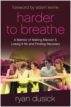 Harder to Breathe: A Memoir of Making Maroon 5, Losing It All, and Finding Recovery - Dusick, Ryan