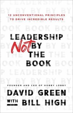 Leadership Not by the Book - 12 Unconventional Principles to Drive Incredible Results - Green, David; High, Bill