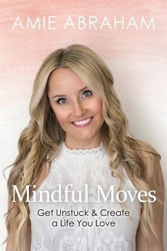 Mindful Moves: Get Unstuck & Create a Life You Love - Abraham, Amie