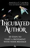 The Incubated Author: 10 Steps to Start a Movement with Your Message