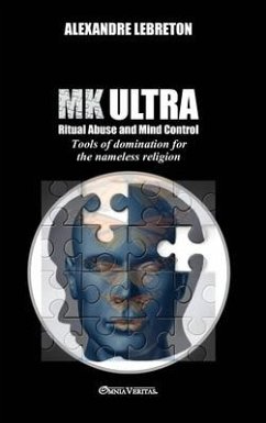 MK Ultra - Ritual Abuse and Mind Control: Tools of domination for the nameless religion - Lebreton, Alexandre