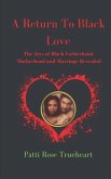 A Return to Black Love: The Joys of Black Fatherhood, Motherhood, and Marriage Revealed