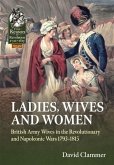 Ladies, Wives and Women: British Army Wives in the Revolutionary and Napoleonic Wars 1793-1815