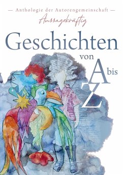 Geschichten von A bis Z - Aussagekräftig, Autorengemeinschaft