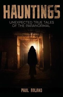 Hauntings: Unexpected True Tales of the Paranormal - Roland, Paul