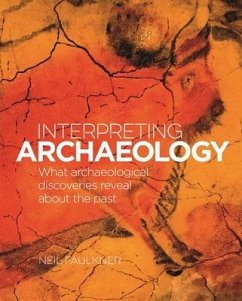 Interpreting Archaeology: What Archaeological Discoveries Reveal about the Past - Faulkner, Neil