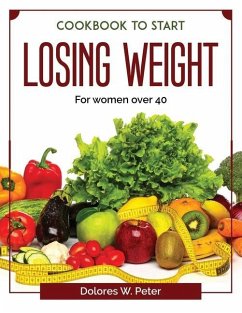 Cookbook to start losing weight: For women over 40 - Dolores W Peter