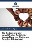 Die Bedeutung der gewaltfreien Politik für den Aufbau von Nationen: Gandhis Blickwinkel