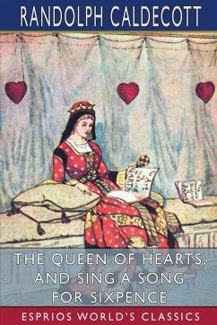 The Queen of Hearts, and Sing a Song for Sixpence (Esprios Classics) - Caldecott, Randolph