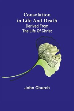 Consolation in Life and Death; derived from the Life of Christ - Church, John
