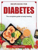 Recipe book for diabetes: The complete guide to body healing