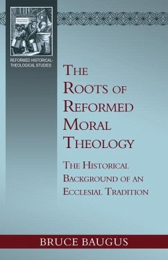 The Roots of Reformed Moral Theology: A Study of the Historical Background of an Ecclesial Tradition of Moral Instruction - Baugus, Bruce P.