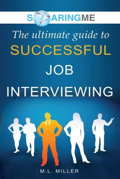 SoaringME The Ultimate Guide to Successful Job Interviewing - Miller, M. L.