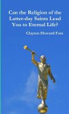 Can the Religion of the Latter-day Saints Lead You to Eternal Life?