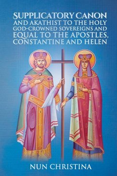 Supplicatory Canon and Akathist to the Holy God-Crowned Sovereigns and Equal to the Apostles, Constantine and Helen