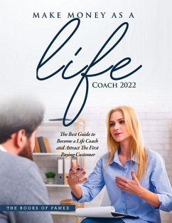 Make Money as a Life Coach 2022: O Become a Life Coach and Attract the First Paying Customer - The Books of Pamex