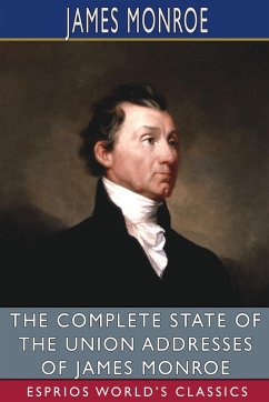 The Complete State of the Union Addresses of James Monroe (Esprios Classics) - Monroe, James