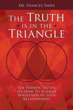 The Truth is in the Triangle: The Hidden Truths on How to Achieve Wholeness in Your Relationships - Yahia, Frances