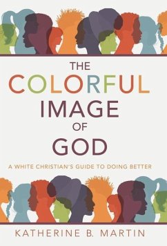 The Colorful Image of God: A White Christian's Guide to Doing Better - Martin, Katherine B.