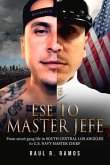 Ese to Master Jefe: From Street Gang Life in South Central Los Angeles to US Navy Master Chief