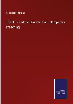The Duty and the Discipline of Extemporary Preaching - Zincke, F. Barham