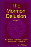 The Mormon Delusion. Volume 4. The Mormon Missionary Lessons - A Conspiracy to Deceive.