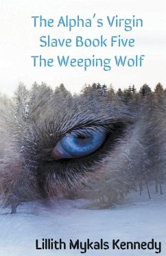 The Alpha's Virgin Slave Book 5 The Weeping Wolf - Kennedy, Lillith Mykals