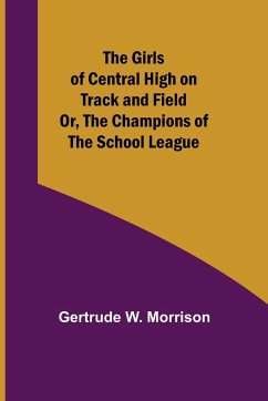 The Girls of Central High on Track and Field; Or, The Champions of the School League - W. Morrison, Gertrude