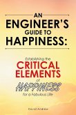 An Engineer's Guide to Happiness: Establishing the Critical Elements of Happiness for a Fabulous Life