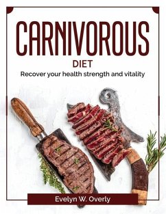 Carnivorous diet: Recover your health strength and vitality - Evelyn W Overly